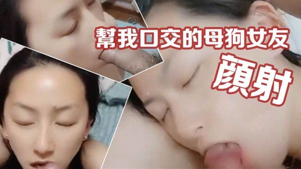 情侣私拍帮我口交的母狗女友被.我颜射时居然喊着淡定