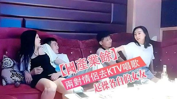 國產真實兩對情侶去KTV唱歌與性節目就是一起操各自的女友