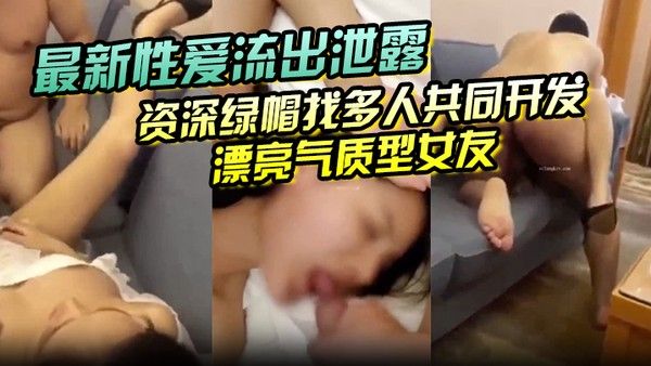 【最新性爱流出泄露】 资深绿帽找多人共同开发漂亮气质型女友 女上疯狂骑乘猛摇 扛腿抽插浪叫