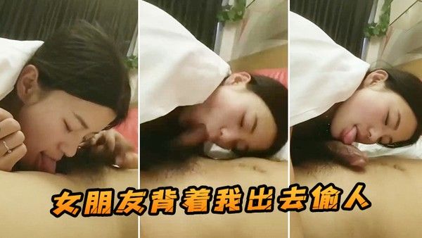 女朋友背着我出去偷人 这是我在她手机发现的视频