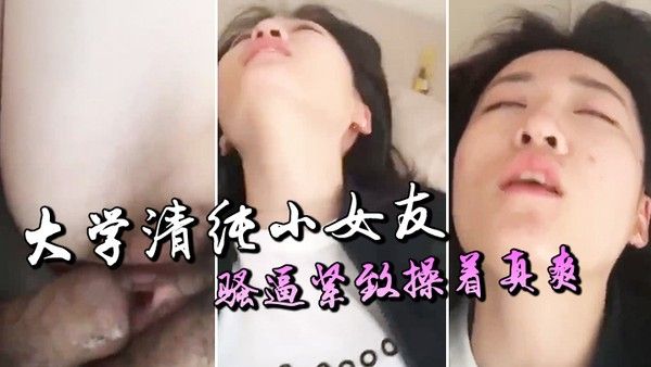 大学清纯 小女友骚逼紧致操着真爽