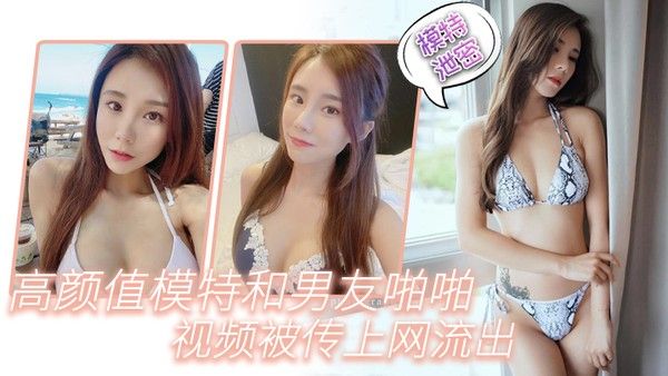 高颜.值模特.和男友.啪啪. 视频.被传上.网.流出