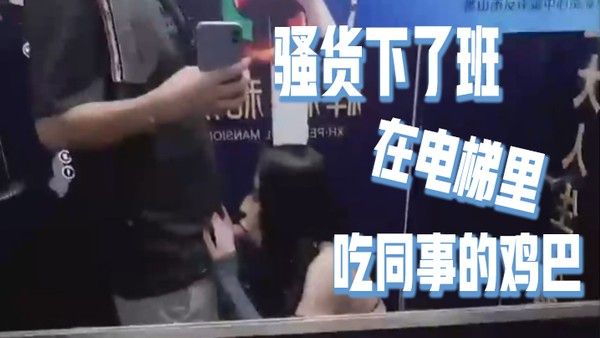 骚货下了班在电梯里吃同事的鸡巴好刺激好刺激呀如果突然有 人按电梯门看到我在干这种事就连他一起拉过来吃兴奋的内心