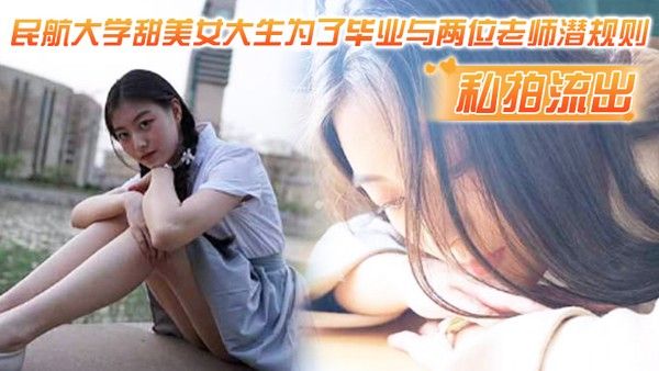 私拍流出民航大学甜美女大生为了毕业与两位老 师潜规则吃鸡操逼视频流出1