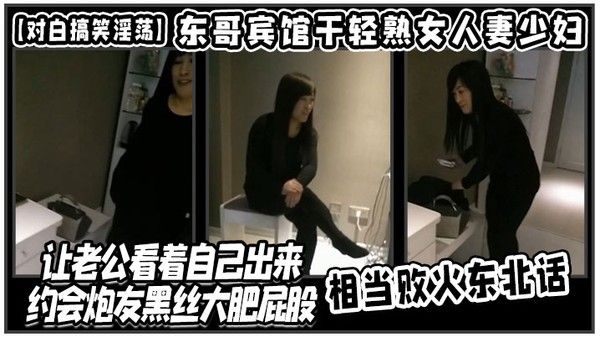 对白搞笑淫荡东哥宾馆干轻熟女人妻少妇店让老公看着自己出来约会炮友黑丝大肥屁股相当败火东北 话