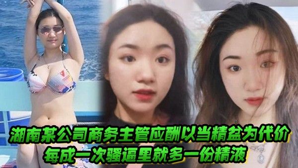 湖南某公司商务主管应酬以当精盆为代价每成一 次骚逼里就多一份精液