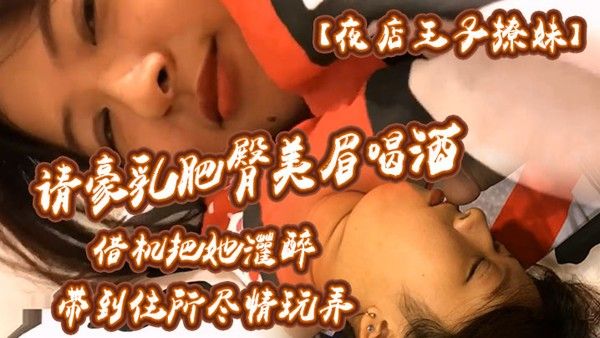 夜店王子撩妹请 豪乳肥臀美眉喝酒借机把她灌醉带到住所内射乳射尽情玩弄中途醒了还有对话