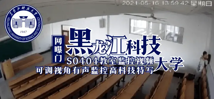 惊悚监控镜头！黑龙江科技大学S0404教室实时画面