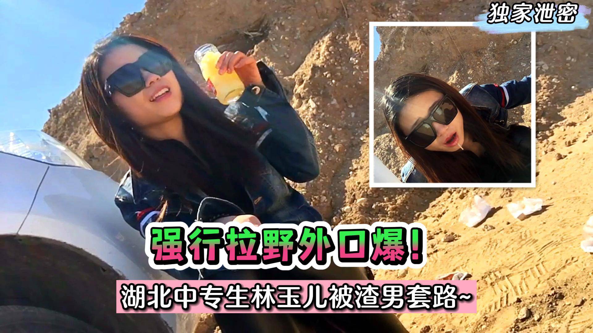 强行拉野外口爆！湖北中专生林玉儿被渣男套路～