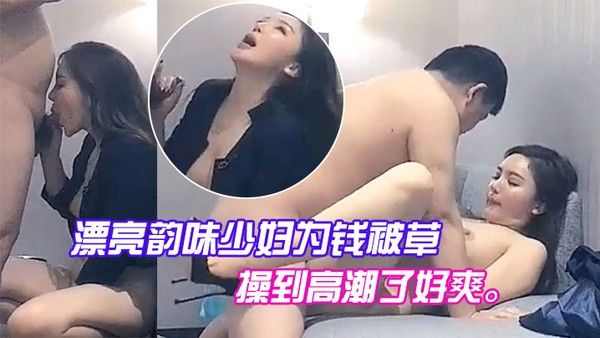 漂亮韵味少妇为钱.被草喊着把我操到高潮了好爽