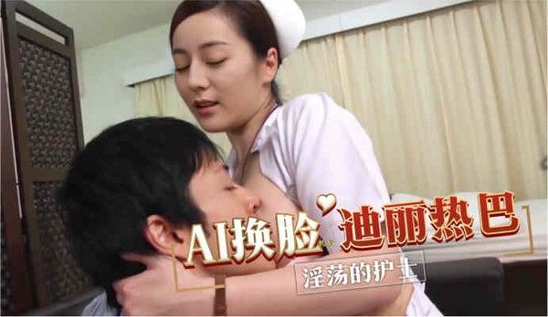 AI换脸迪丽热巴 淫荡的护士