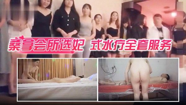 桑拿会所选妃莞式水疗全套服务可惜去晚了漂亮妞都被别人.选走了