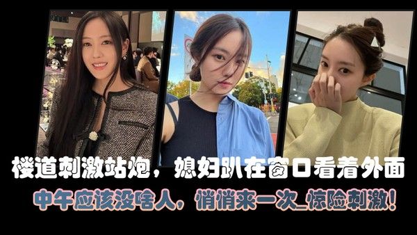 楼道刺激.站炮媳妇趴在窗口看着外面中午应该没啥人悄悄来一次_惊险刺激