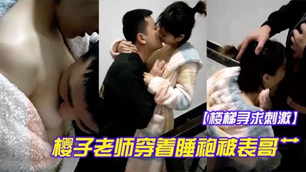 楼梯寻求刺激樱子老师穿着睡袍被表哥艹得太.爽呻吟淫荡地叫被发现狼狈回房间还在流水