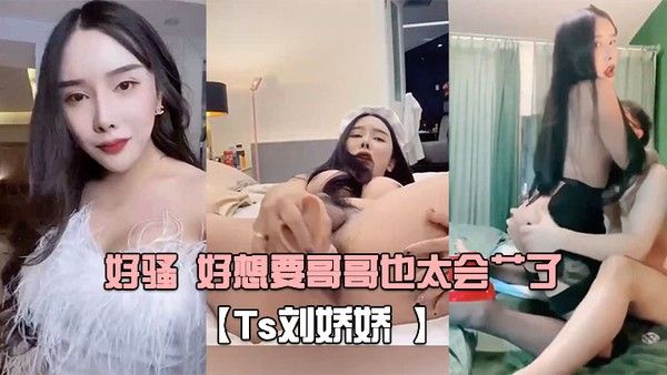 Ts刘娇娇自己玩一会受不了又打我屁股又摸我几几好骚.好想要哥哥也太会艹了